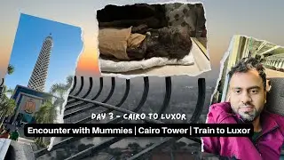 Day 3 | Watch Mummies for real | Cairo Tower |Shopping and Train to Luxor