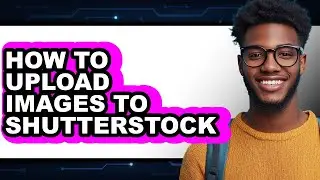 How to Upload Images to Shutterstock - Step by Step
