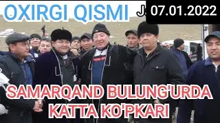 OXIRGI QISMI. SAMARQAND BULUNGʻURDA KATTA KO'PKARI.07.01.2022