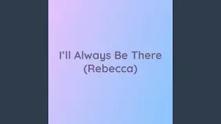 I'll Always Be There (Rebecca)