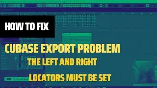 How to fix cubase export problem: the left and right locator must be set.