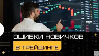 ОШИБКИ НОВИЧКОВ В ТРЕЙДИНГЕ | Как заработать? | Обучение с нуля