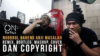 NGOBROL BARENG ANJI MASALAH REMIX, BOOTLEG, MASHUP, COVER DAN COPYRIGHT (ON The Talk)