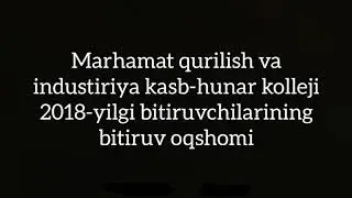 Marhamat qurilish va industiriya khk 2018-yil bitiruvchilarining bitiruv oqshomi
