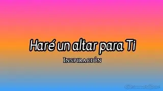 haré un altar para Ti - inspiración (letra)
