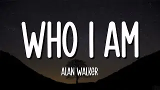Alan Walker - Who I Am (Lyrics)