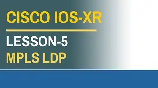 Cisco IOS XR - Configuring MPLS LDP