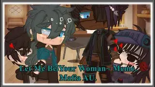 Let Me Be Your Woman~ Meme (Mafia AU. Read Desc).