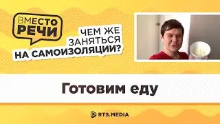 ГОТОВИМ ЕДУ | "Вместо речи" на самоизоляции
