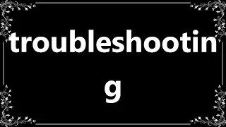 Troubleshooting - Meaning and How To Pronounce