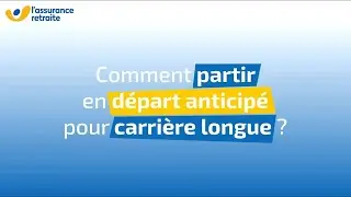 Comment partir en départ anticipé pour carrière longue ?