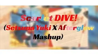 Scarlet DIVE! (Setsuna Yuki X Afterglow Mashup)