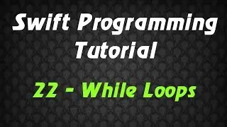 Swift Programming Tutorial - 22 - While Loops
