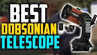 Top 6 Best Dobsonian Telescopes 2023