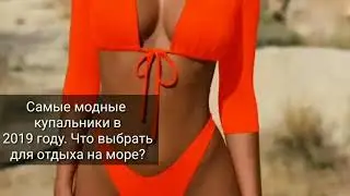 Самые модные купальники в 2019 годучто одет летом на море