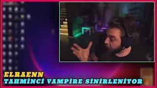 ELRAENN , TAHMİNCİ VAMPİRE SİNİRLENİYOR