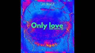 Da Buzz - Only love can save us