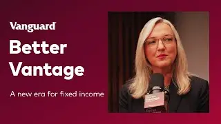 Better Vantage by Vanguard | A New Era for Fixed Income