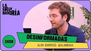 DESINFORMADAS con ALÁN BARROSO | La gran minoría 3x08