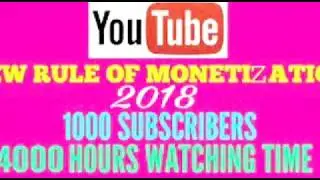 YouTube New rules for monetization 2018,,,,1000 subscribers 4000 watchtime