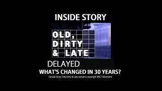 OLD, DIRTY & LATE - WHAT'S CHANGED IN 30 YEARS?  (RE-UPLOADED)