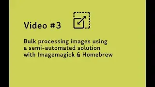 Video #3 Bulk processing images using a semi-automated solution with Imagemagick & Homebrew