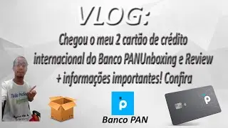 VLOG - Chegou o meu 2 cartão de crédito internacional do Banco PAN - Unboxing e Review + informações