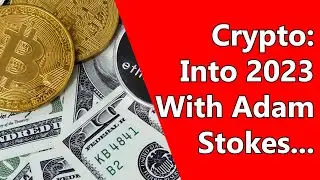 Crypto: Into 2023 With Adam Stokes...