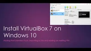 VirtualBox 7 Install on Windows 10, Import  & Add VMs