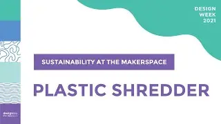 Sustainability at the MakerSpace: Plastic Shredder