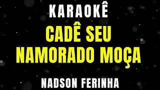 KARAOKÊ - CADÊ SEU NAMORADO MOÇA - NADSON FERINHA
