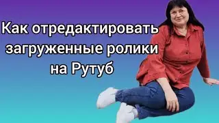 Как отредактировать ролики, загруженные на Рутуб. Обложка, название, описание, параметры просмотра