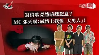 寫情歌竟然暗藏怒意？MC 張天賦：感情上我係「大男人」！