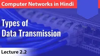 Lecture 2.2: Types of Data Transmission with notes | Computer Networks