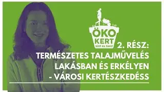 ÖKOkert kint és bent - 2. rész: Természetes talajművelés lakásban és erkélyen - városi kertészkedés
