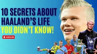 10 Secrets About Haaland’s Life You Didn’t Know!