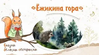 Сказка «Ёжикина гора». Добрые аудиосказки для самых маленьких от белочки-сестрички