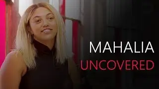 Mahalia | Uncovered