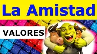 Los Valores:  El Valor de la Amistad