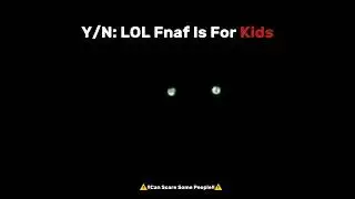 YN:Fnaf Is For Kids !!TW!!CAN SCARE SOME PEOPLE
