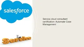 Service cloud consultant certification- Automate Case management