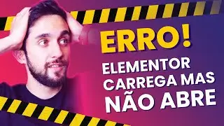 Erro! Elementor carrega mas não abre - Como resolver?
