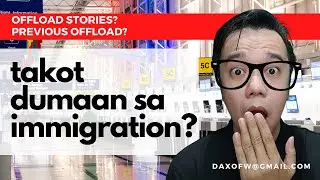 Takot Dumaan sa Immigration , Baket?  | Iwas offload tips | daxofw channel