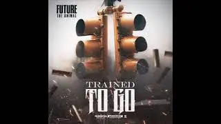 Future The Animal - Trained To Go