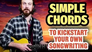 Kickstart Your Songwriting With These Simple Chords