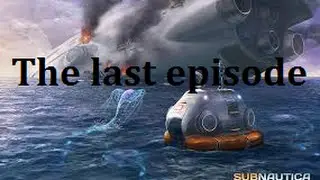 Subnautica: The last episode....