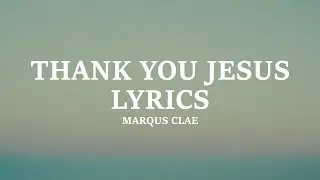 Marqus Clae -Thank You Jesus (Lyrics)