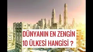 DÜNYANIN EN ZENGİN 10 ÜLKESİ HANGİSİ ?..