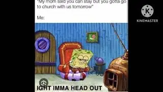 I voiced spongebob meme I found on the internet (background music in comment)