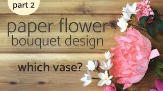 PAPER FLOWER BOUQUET | Flower Design | Part 2 - Which Vase?